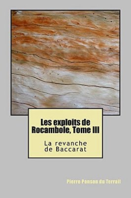 Les Exploits De Rocambole, Tome III: La Revanche De Baccarat-..