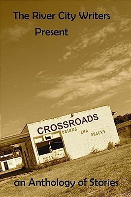 The River City Writers Presents Crossroads: An Anthology Of Stories-..