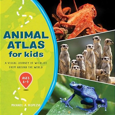 Animal Atlas For Kids: A Visual Journey Of Wildlife From Around The World-..