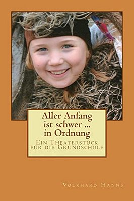 Aller Anfang Ist Schwer... In Ordnung: Ein Theaterstück Für Die Grundschule-..