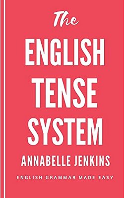 The English Tense System: English Grammar Made Easy-..