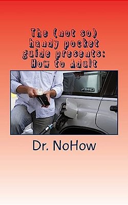The (Not So) Handy Pocket Guide Presents: How To Adult: How To Adult-..
