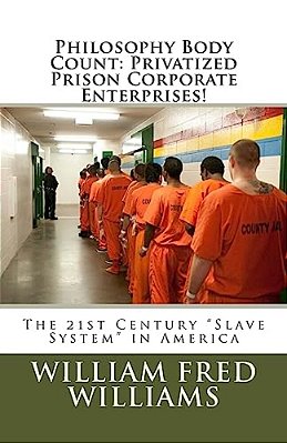 Philosophy Body Count: Privatized Prison Corporate Enterprises!: The 21St Century "Slave System" In America-..