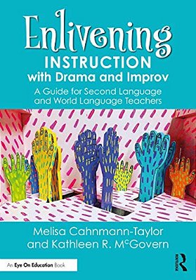 Enlivening Instruction With Drama And Improv: A Guide For Second Language And World Language Teachers-..
