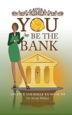 You Be The Bank: Finance Yourself To Wealth!-..