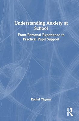 Understanding Anxiety At School: From Personal Experience To Practical Pupil Support-..