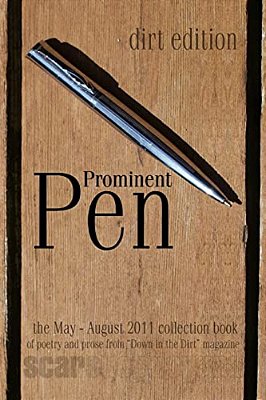 Prominent Pen (Dirt Edition): "Prominent Pen" Is "Down In The Dirt" Magazne Collected May Thrugh August 2011 Issue Wrtings Into The Scars Publicatio-..