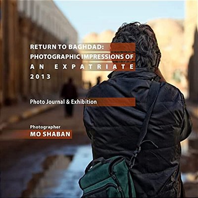 Return To Baghdad: Photographic Impressions Of An Expatriate-..
