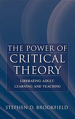 The Power Of Critical Theory: Liberating Adult Learning And Teaching-..