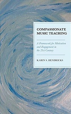 Compassionate Music Teaching: A Framework For Motivation And Engagement In The 21St Century-..