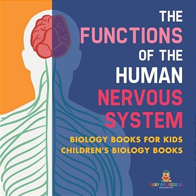 The Functions Of The Human Nervous System - Biology Books For Kids Children's Biology Books-..