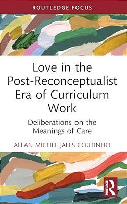 Love In The Post-Reconceptualist Era Of Curriculum Work: Deliberations On The Meanings Of Care-..