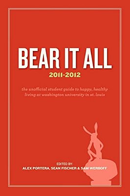 Bear It All 2011-2012: The Unofficial Student Guide To Happy, Healthy Living At Washington University (In St. Louis)-..
