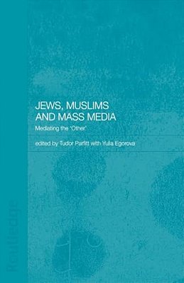 Jews, Muslims And Mass Media: Mediating The 'Other'-..