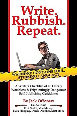 Write Rubbish Repeat - A Writers Checklist Of 40 Utterly Worthless & Frighteningly Dangerous Self Publishing Guidelines-..