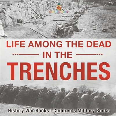 Life Among The Dead In The Trenches - History War Books Children's Military Books-..