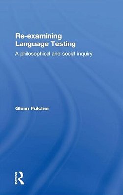 Re-Examining Language Testing: A Philosophical And Social Inquiry-..
