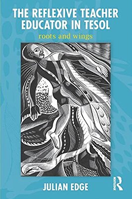 The Reflexive Teacher Educator In Tesol: Roots And Wings-..