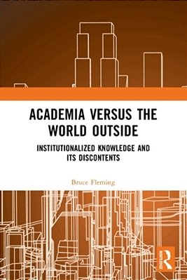 Academia Versus The World Outside: Institutionalized Knowledge And Its Discontents-..