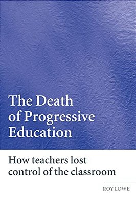 The Death Of Progressive Education: How Teachers Lost Control Of The Classroom-..