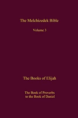 The Melchizedek Bible, Volume 3: The Books Of Elijah-..