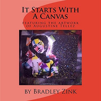 It Starts With A Canvas: Featuring The Artwork Of Augustine Tellez-..