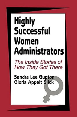 Highly Successful Women Administrators: The Inside Stories Of How They Got There-..