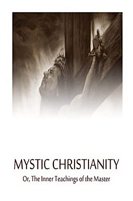 Mystic Christianity Or, The Inner Teachings Of The Master-..