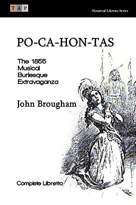 Po-Ca-hon-tas: The 1855 Musical Burlesque Extravaganza: Complete Libretto-..