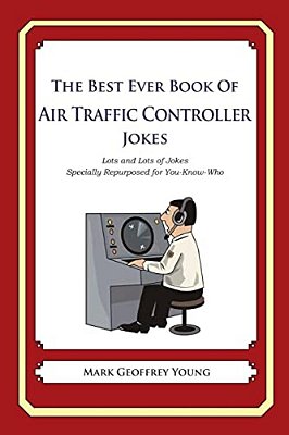 The Best Ever Book Of Air Traffic Controller Jokes: Lots And Lots Of Jokes Specially Repurposed For You-Know-who-..