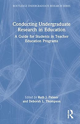 Conducting Undergraduate Research In Education: A Guide For Students In Teacher Education Programs-..