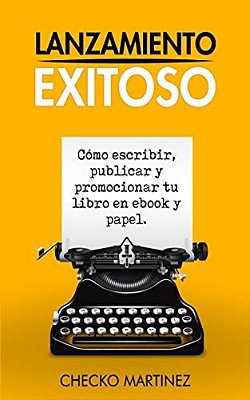 Lanzamiento Exitoso: Cómo Escribir, Publicar Y Promocionar Tu Libro En Ebook Y Papel-..