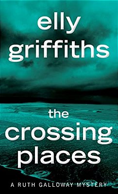 The Crossing Places: The First Ruth Galloway Mystery-..