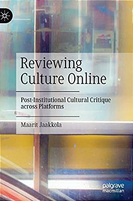 Reviewing Culture Online: Post-Institutional Cultural Critique Across Platforms-..