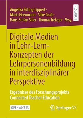 Digitale Medien In Lehr-Lern-konzepten Der Lehrpersonenbildung In Interdisziplinärer Perspektive: Ergebnisse Des Forschungsprojekts Connected Teacher-..