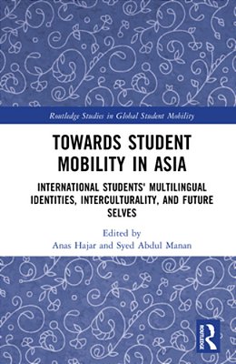Towards Student Mobility In Asia: International Students' Multilingual Identities, Interculturality, And Future Selves-..