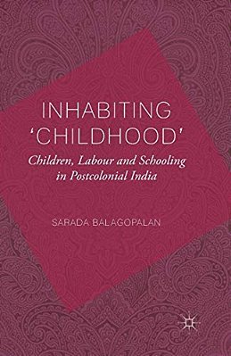 Inhabiting 'Childhood': Children, Labour And Schooling In Postcolonial India-..