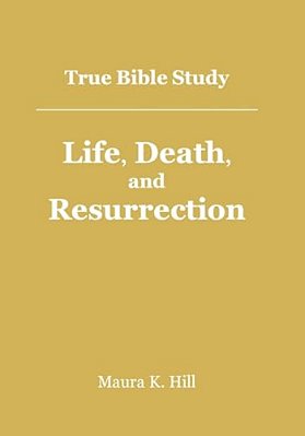 True Bible Study - Life, Death, And Resurrection-..