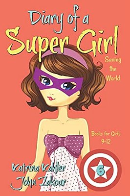 Diary Of A Super Girl - Book 6: Saving The World - Books For Girls 9 -12-..