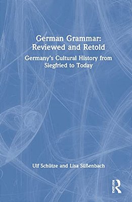 German Grammar: Reviewed And Retold: Germany's Cultural History From Siegfried To Today-..