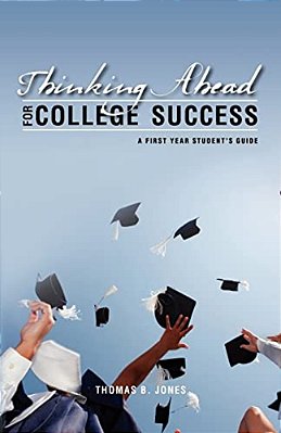 Thinking Ahead For College Success: A First Year Student's Guide-..