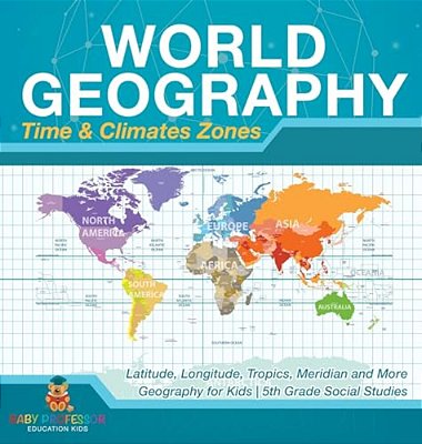 World Geography - Time & Climate Zones - Latitude, Longitude, Tropics, Meridian And More Geography For Kids 5Th Grade Social Studies-..