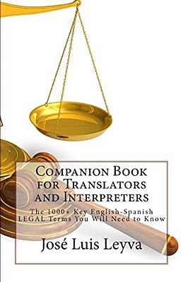 Companion Book For Translators And Interpreters: The 1000+ Key English-Spanish Legal Terms You Will Need To Know-..