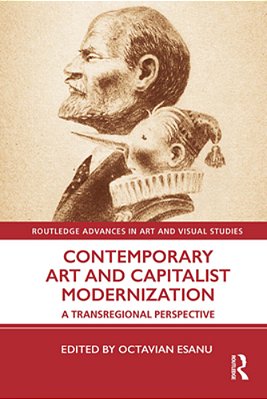 Contemporary Art And Capitalist Modernization: A Transregional Perspective-..