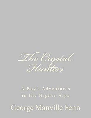 The Crystal Hunters: A Boy's Adventures In The Higher Alps-..