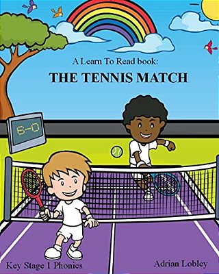 A Learn To Read Book: The Tennis Match: A Key Stage 1 Phonics Children's Tennis Adventure Book. Assists With Reading, Writing And Numeracy. -..
