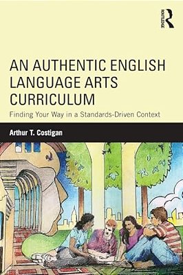 An Authentic English Language Arts Curriculum: Finding Your Way In A Standards-Driven Context-..