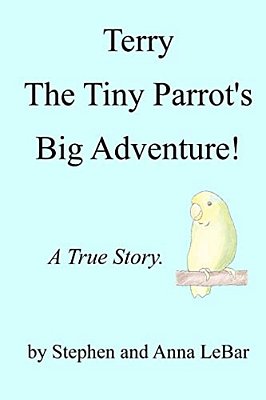 Terry The Tiny Parrot's Big Adventure!: A True Story. -..