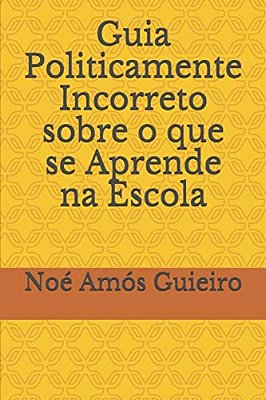 Guia Politicamente Incorreto Sobre O Que Se Aprende Na Escola-..
