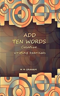 Add Ten Words: Creative Writing Exercises-..